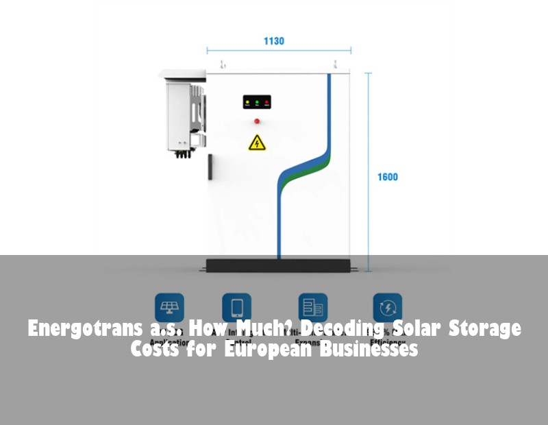 Energotrans a.s. How Much? Decoding Solar Storage Costs for European Businesses