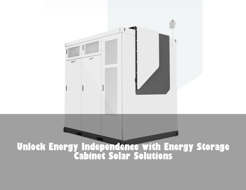 Unlock Energy Independence with Energy Storage Cabinet Solar Solutions | Huijue Bess