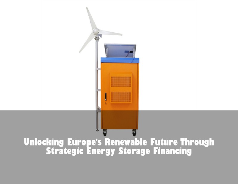 Unlocking Europe's Renewable Future Through Strategic Energy Storage Financing