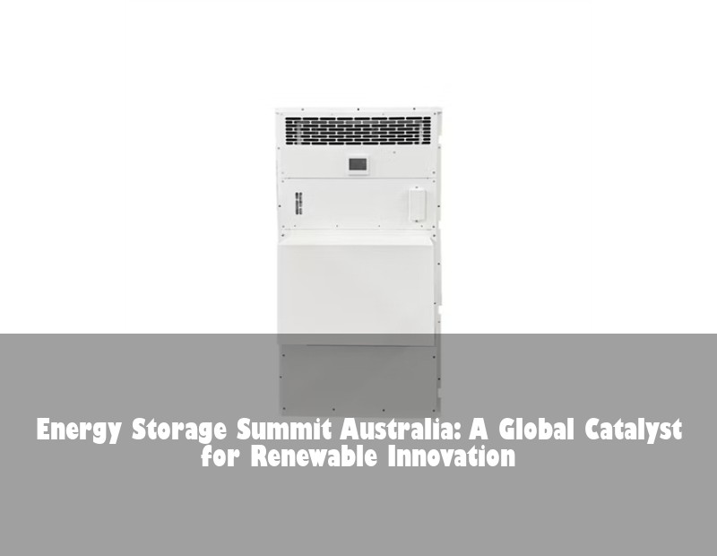 Energy Storage Summit Australia: A Global Catalyst for Renewable Innovation | Huijue Bess