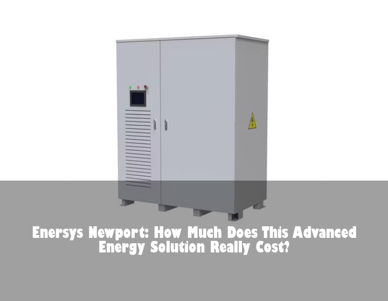 Enersys Newport: How Much Does This Advanced Energy Solution Really Cost?