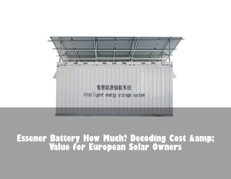 Essener Battery How Much? Decoding Cost & Value for European Solar Owners