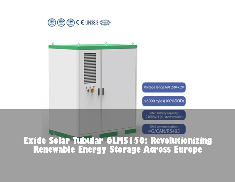 Exide Solar Tubular 6LMS150: Revolutionizing Renewable Energy Storage Across Europe | Huijue Bess