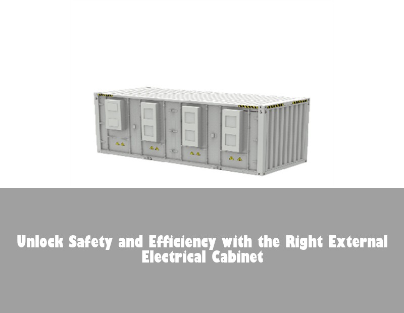 Unlock Safety and Efficiency with the Right External Electrical Cabinet | Huijue Bess