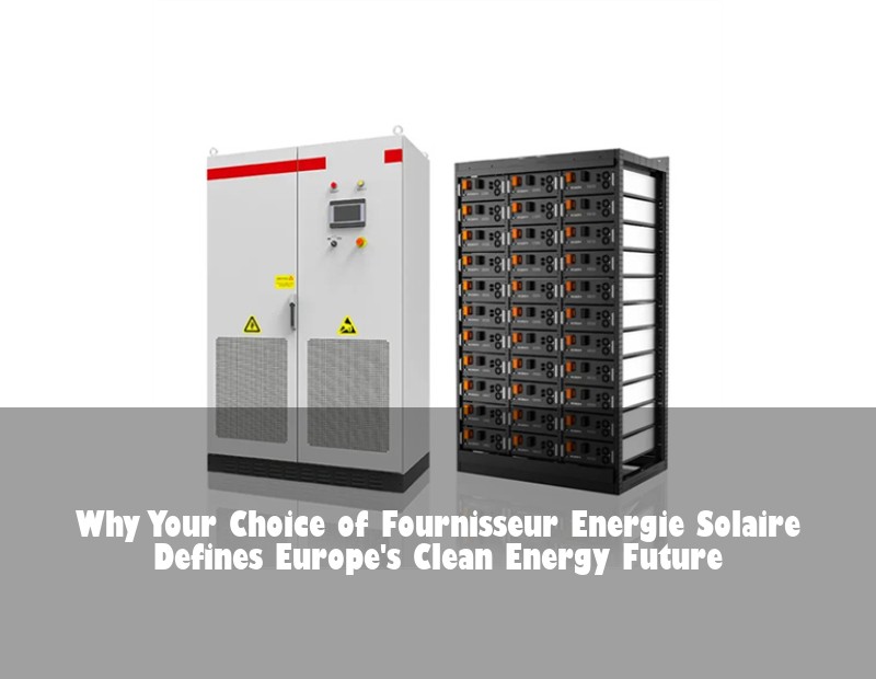 Why Your Choice of Fournisseur Energie Solaire Defines Europe's Clean Energy Future