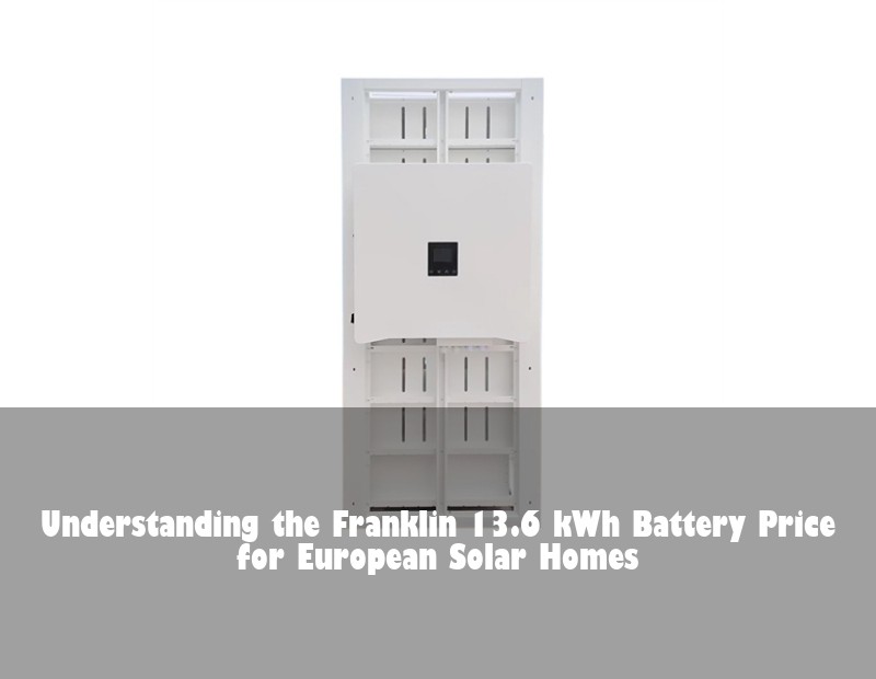 Understanding the Franklin 13.6 kWh Battery Price for European Solar Homes