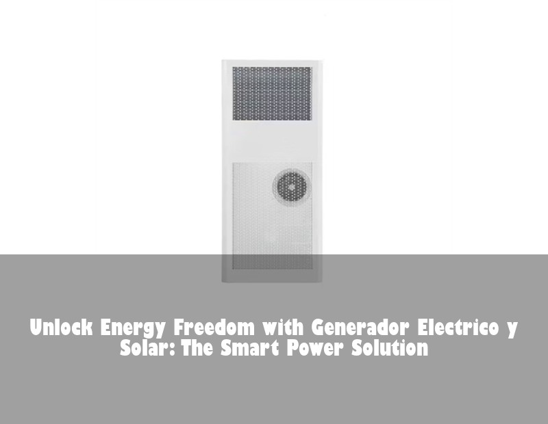 Unlock Energy Freedom with Generador Electrico y Solar: The Smart Power Solution