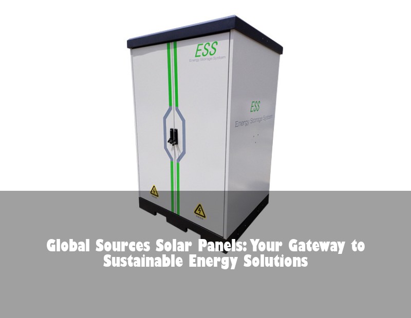 Global Sources Solar Panels: Your Gateway to Sustainable Energy Solutions | Huijue Bess