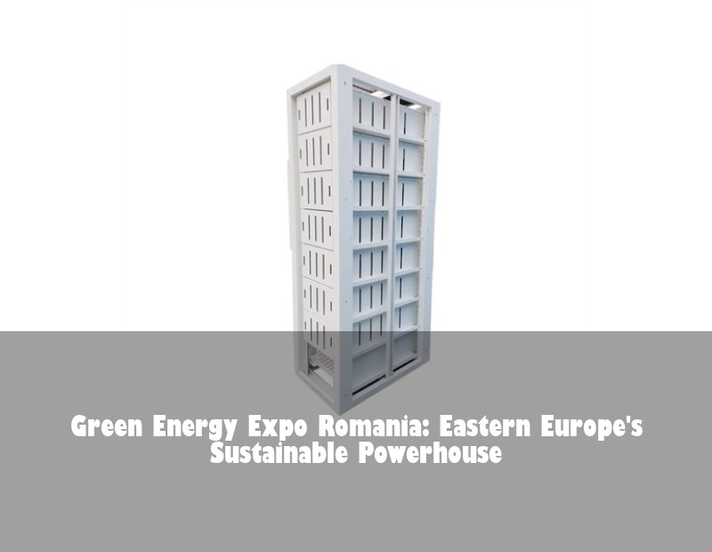 Green Energy Expo Romania: Eastern Europe's Sustainable Powerhouse | Huijue Bess