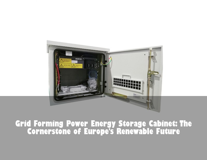 Grid Forming Power Energy Storage Cabinet: The Cornerstone of Europe's Renewable Future