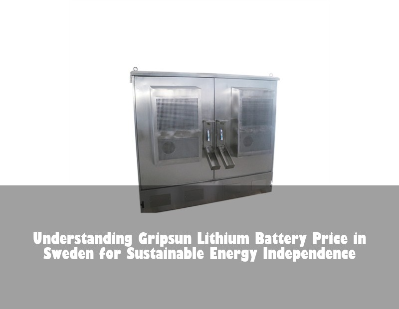 Understanding Gripsun Lithium Battery Price in Sweden for Sustainable Energy Independence