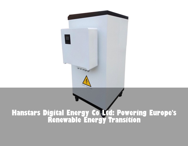 Hanstars Digital Energy Co Ltd: Powering Europe's Renewable Energy Transition