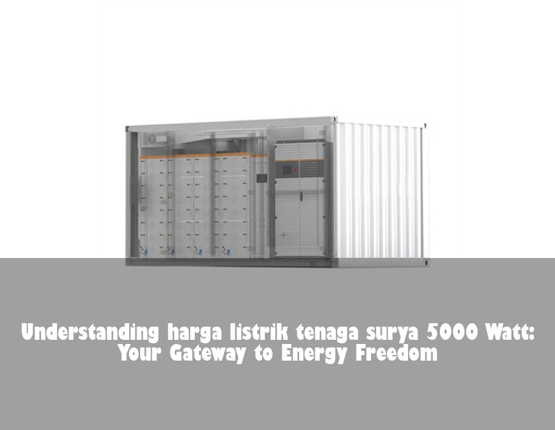 Understanding harga listrik tenaga surya 5000 Watt: Your Gateway to Energy Freedom