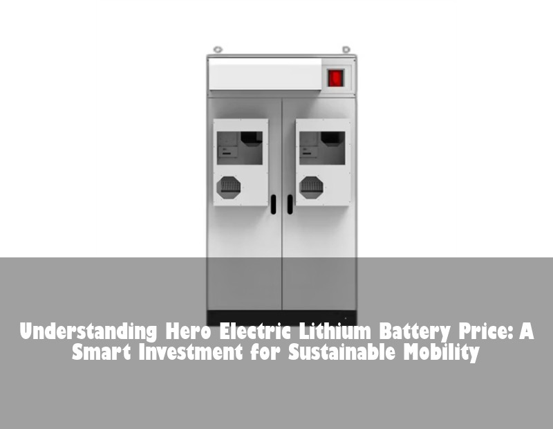 Understanding Hero Electric Lithium Battery Price: A Smart Investment for Sustainable Mobility