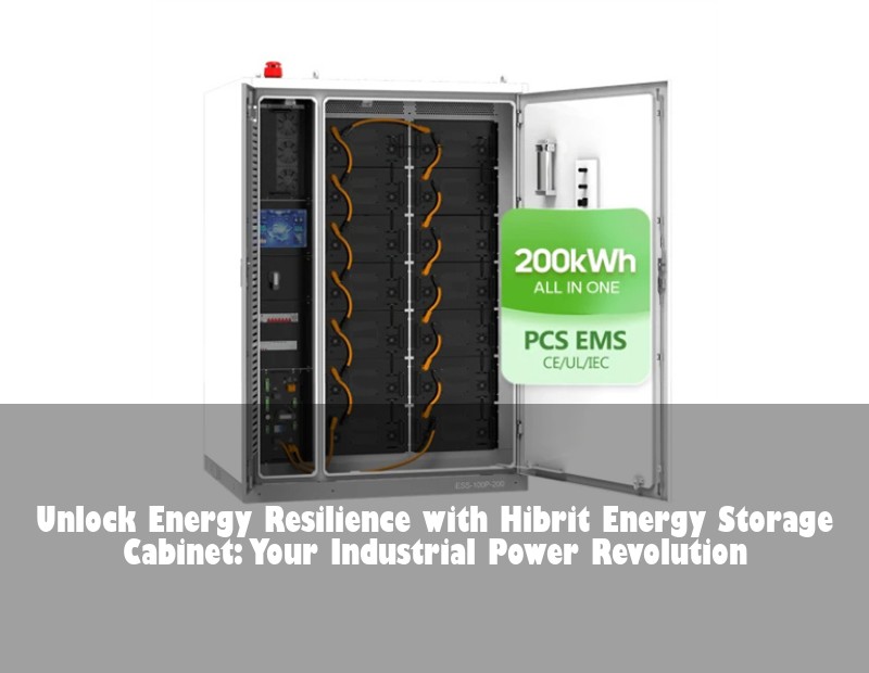 Unlock Energy Resilience with Hibrit Energy Storage Cabinet: Your Industrial Power Revolution