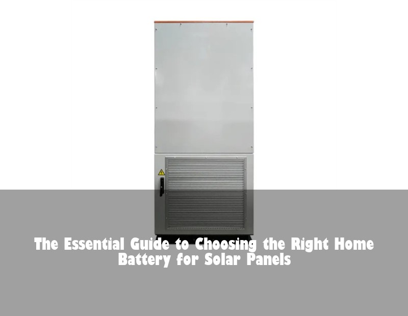 The Essential Guide to Choosing the Right Home Battery for Solar Panels | Huijue Bess