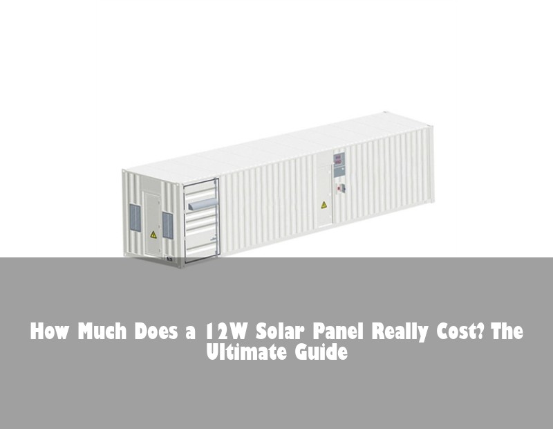 How Much Does a 12W Solar Panel Really Cost? The Ultimate Guide | Huijue Bess