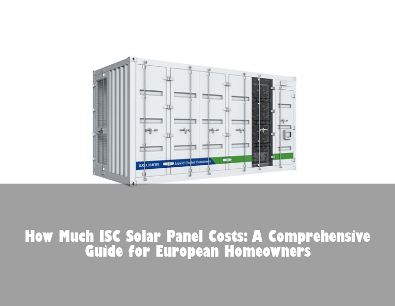 How Much ISC Solar Panel Costs: A Comprehensive Guide for European Homeowners