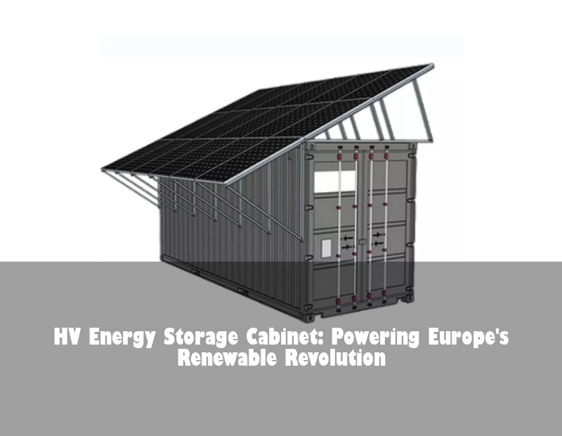 HV Energy Storage Cabinet: Powering Europe's Renewable Revolution | Huijue Bess