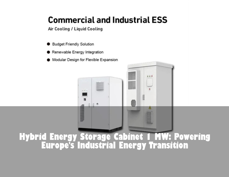 Hybrid Energy Storage Cabinet 1 MW: Powering Europe's Industrial Energy Transition | Huijue Bess