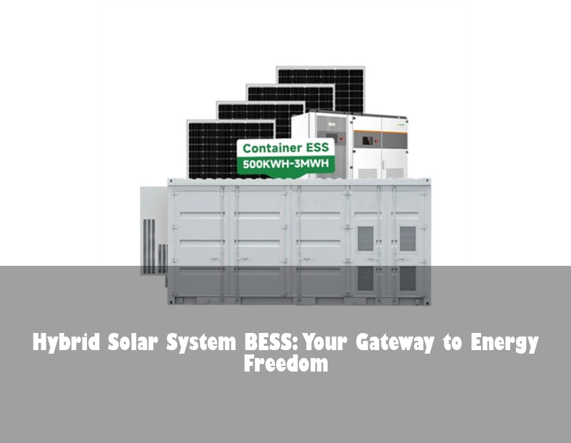 Hybrid Solar System BESS: Your Gateway to Energy Freedom