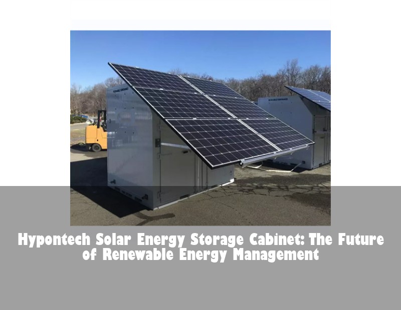 Hypontech Solar Energy Storage Cabinet: The Future of Renewable Energy Management | Huijue Bess