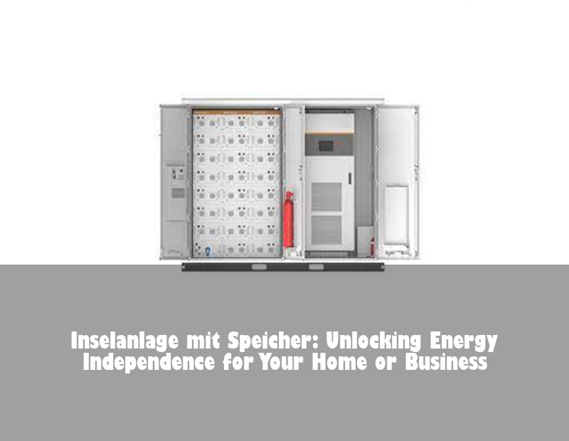 Inselanlage mit Speicher: Unlocking Energy Independence for Your Home or Business