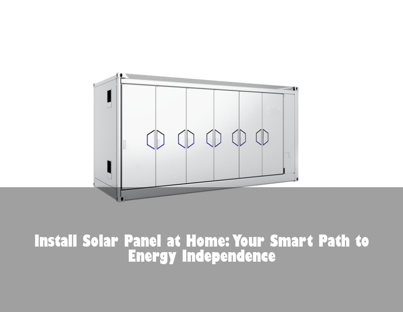 Install Solar Panel at Home: Your Smart Path to Energy Independence | Huijue Bess