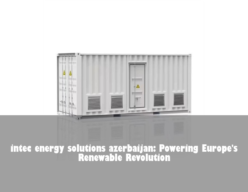 intec energy solutions azerbaijan: Powering Europe's Renewable Revolution