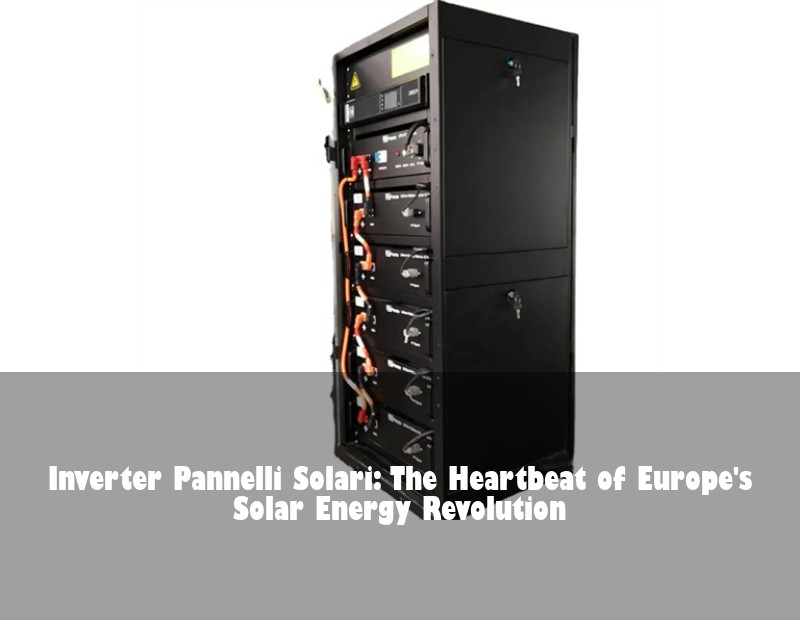 Inverter Pannelli Solari: The Heartbeat of Europe's Solar Energy Revolution