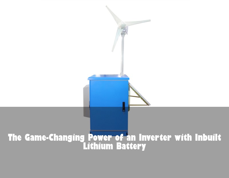 The Game-Changing Power of an Inverter with Inbuilt Lithium Battery