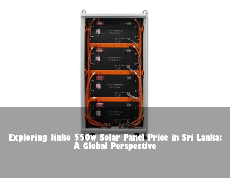 Exploring Jinko 550w Solar Panel Price in Sri Lanka: A Global Perspective