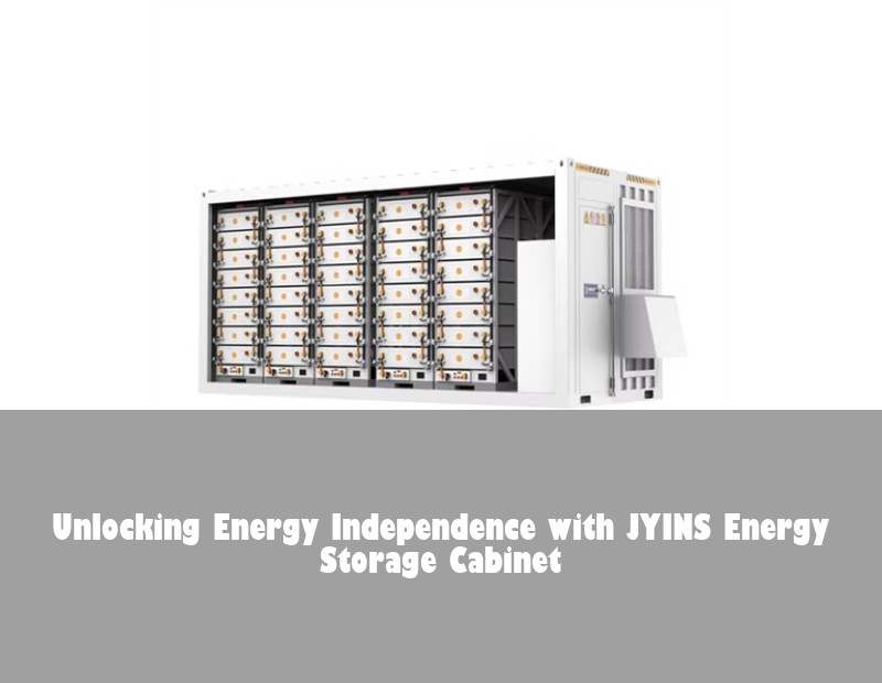 Unlocking Energy Independence with JYINS Energy Storage Cabinet | Huijue Bess