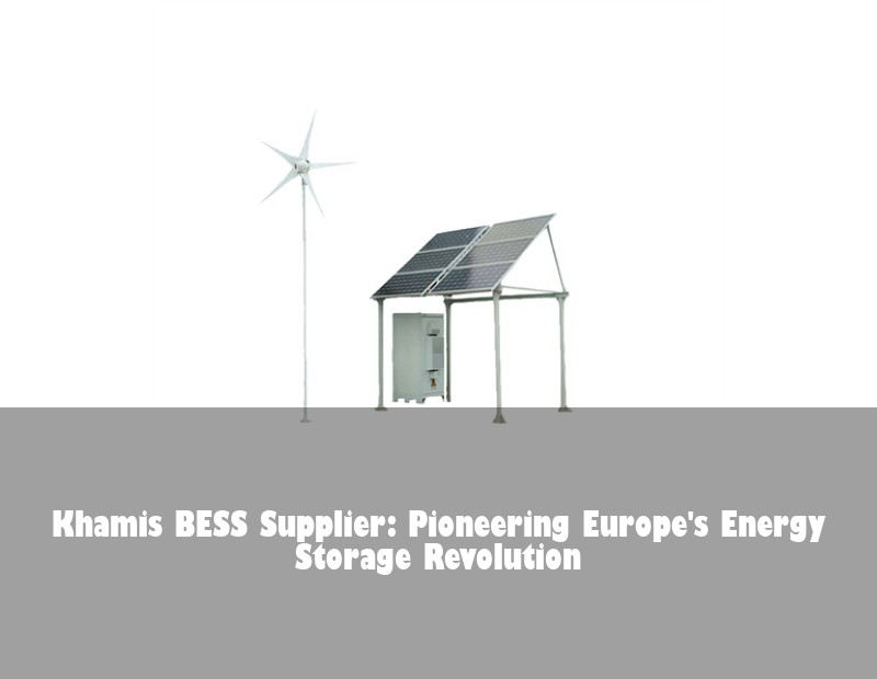 Khamis BESS Supplier: Pioneering Europe's Energy Storage Revolution | Huijue Bess