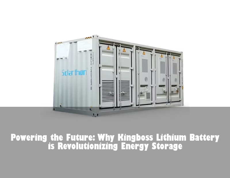 Powering the Future: Why Kingboss Lithium Battery is Revolutionizing Energy Storage