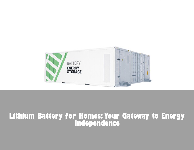 Lithium Battery for Homes: Your Gateway to Energy Independence | Huijue Bess