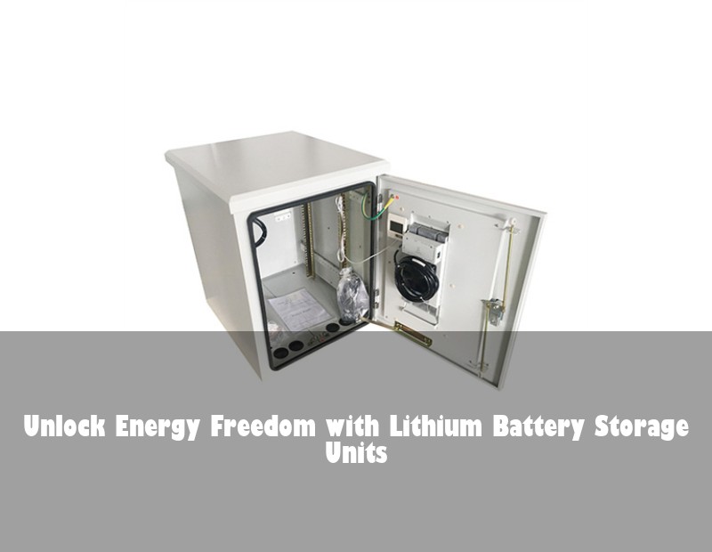 Unlock Energy Freedom with Lithium Battery Storage Units
