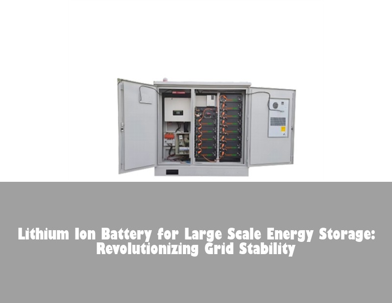 Lithium Ion Battery for Large Scale Energy Storage: Revolutionizing Grid Stability | Huijue Bess