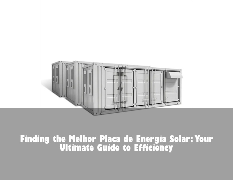 Finding the Melhor Placa de Energia Solar: Your Ultimate Guide to Efficiency