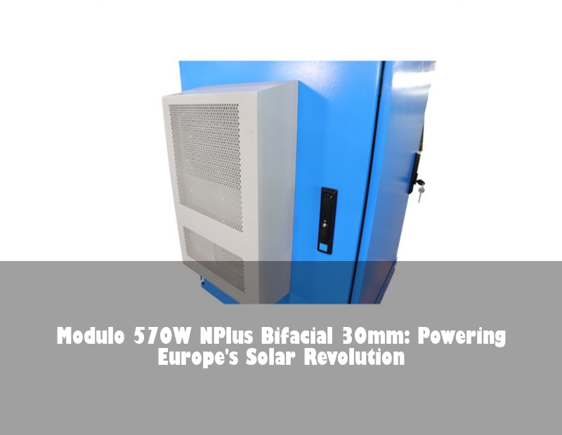 Modulo 570W NPlus Bifacial 30mm: Powering Europe's Solar Revolution