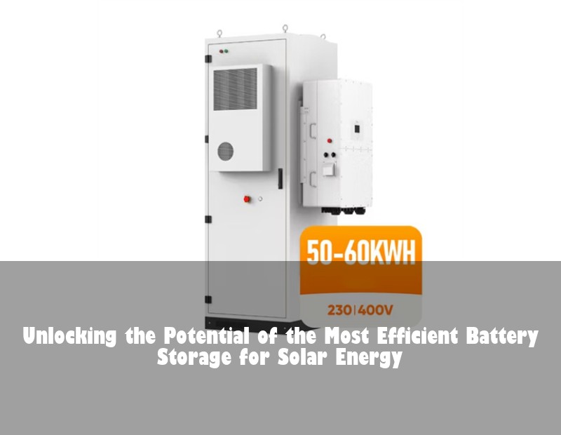 Unlocking the Potential of the Most Efficient Battery Storage for Solar Energy