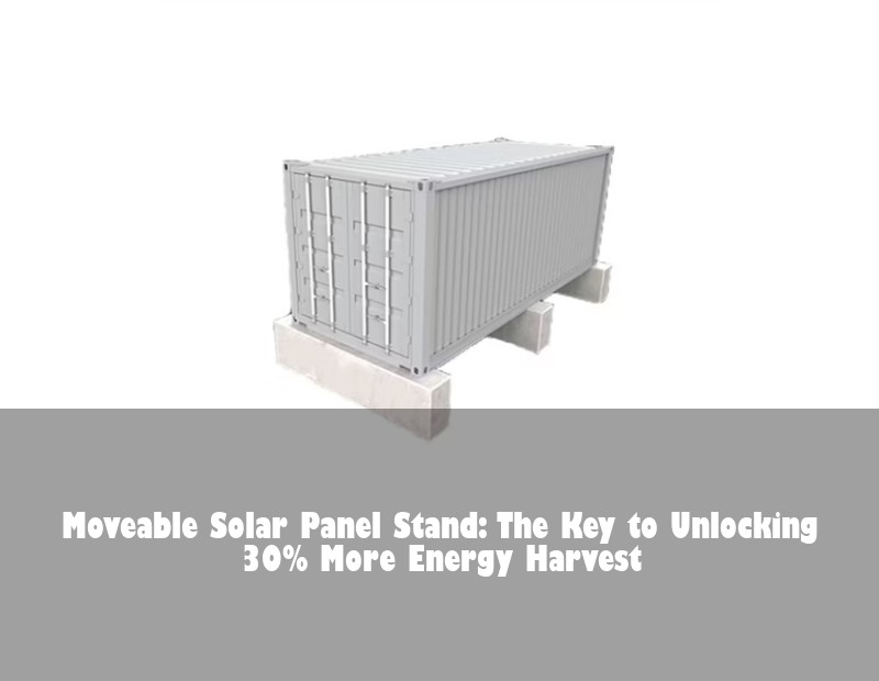 Moveable Solar Panel Stand: The Key to Unlocking 30% More Energy Harvest | Huijue Bess