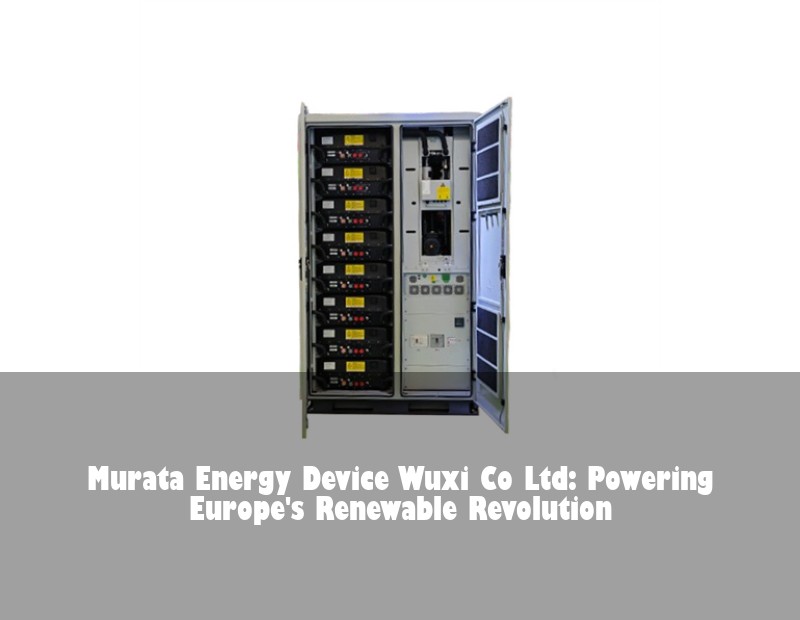 Murata Energy Device Wuxi Co Ltd: Powering Europe's Renewable Revolution