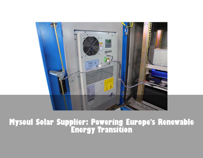 Mysoul Solar Supplier: Powering Europe's Renewable Energy Transition | Huijue Bess