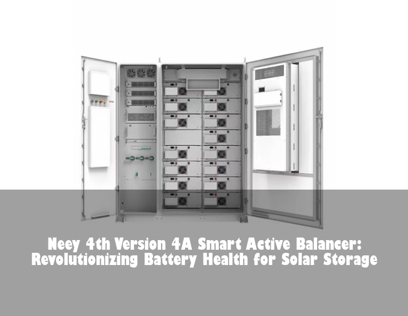 Neey 4th Version 4A Smart Active Balancer: Revolutionizing Battery Health for Solar Storage