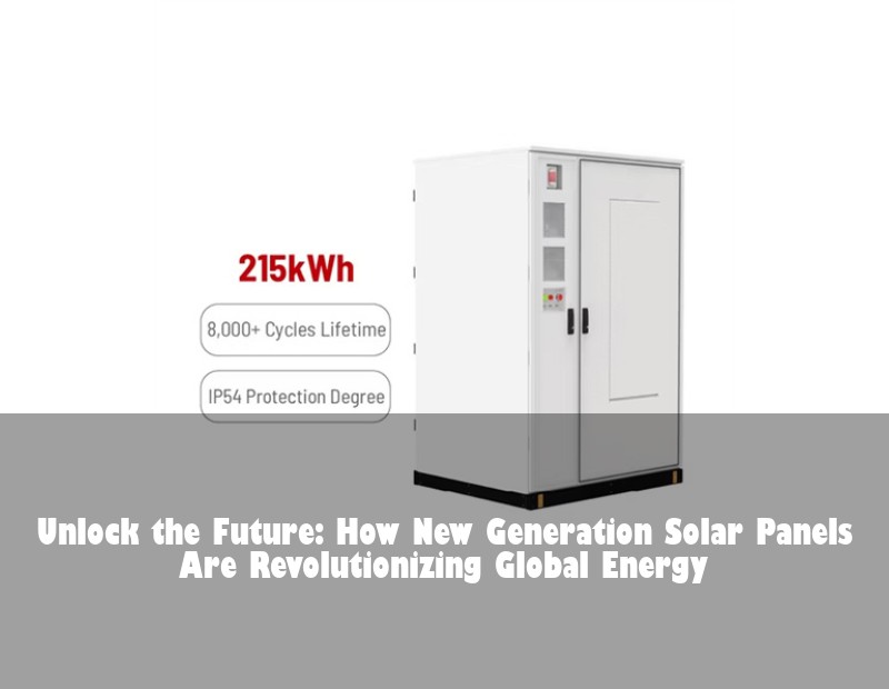 Unlock the Future: How New Generation Solar Panels Are Revolutionizing Global Energy