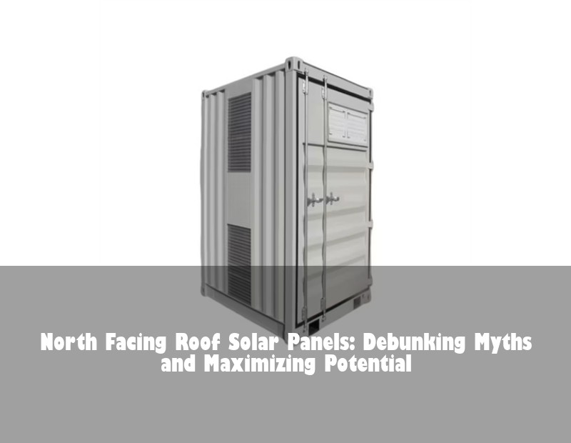 North Facing Roof Solar Panels: Debunking Myths and Maximizing Potential | Huijue Bess