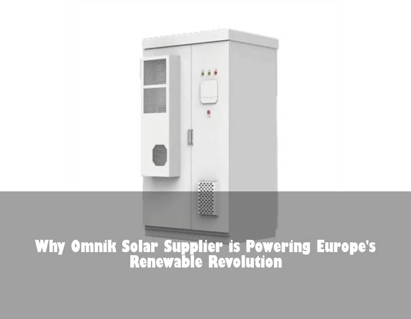 Why Omnik Solar Supplier is Powering Europe's Renewable Revolution