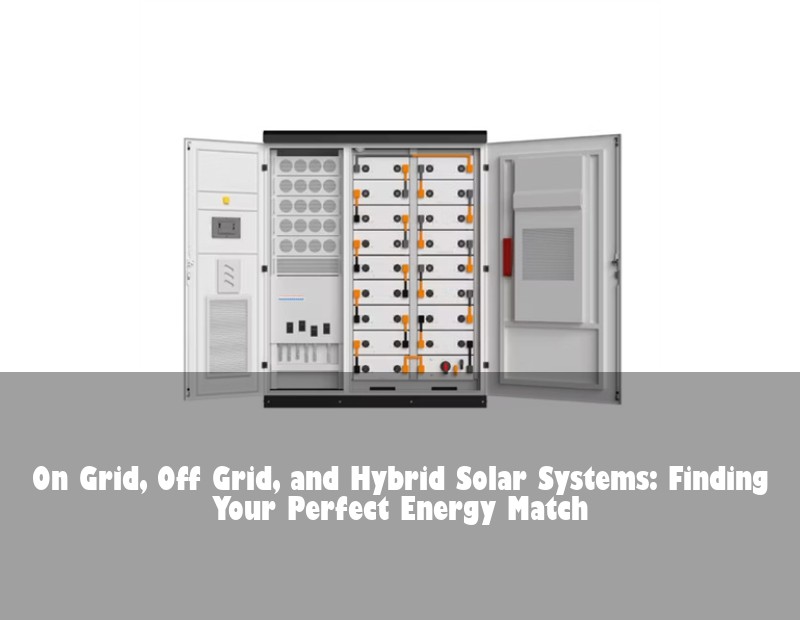 On Grid, Off Grid, and Hybrid Solar Systems: Finding Your Perfect Energy Match