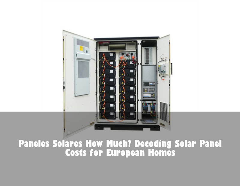 Paneles Solares How Much? Decoding Solar Panel Costs for European Homes